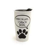 Sorry I'm late I saw a dog , travel mug, Dog lover