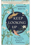 Keep Looking Up: Your Guide to the Powerful Healing of Birdwatching by Tammah Watts