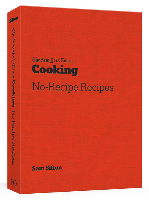 The New York Times Cooking No-Recipe Recipes by Sam Sifton